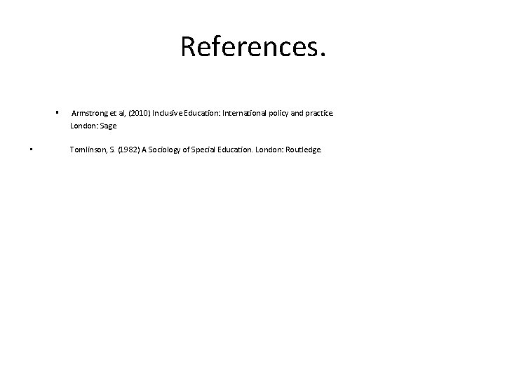 References. § • Armstrong et al, (2010) Inclusive Education: International policy and practice. London: