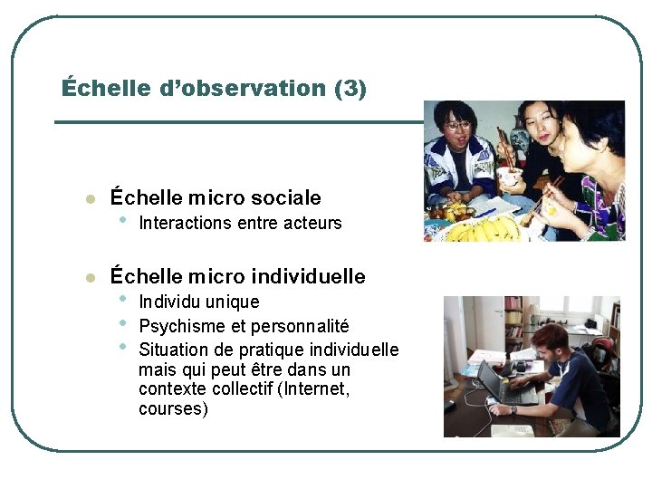 Échelle d’observation (3) l l Échelle micro sociale • Interactions entre acteurs Échelle micro