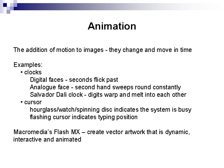 Animation The addition of motion to images - they change and move in time