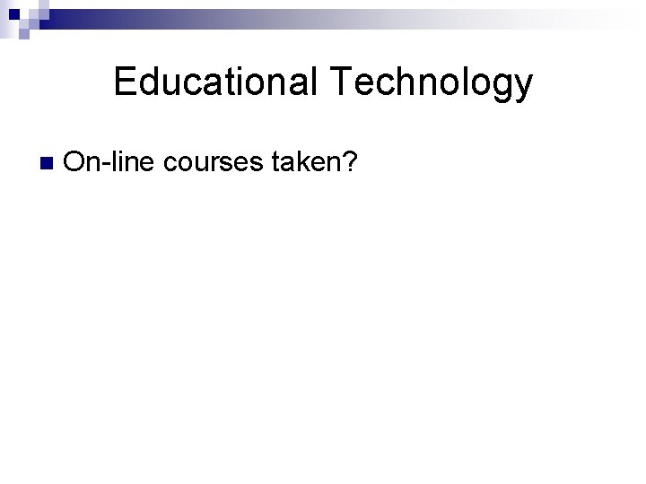Educational Technology n On-line courses taken? 