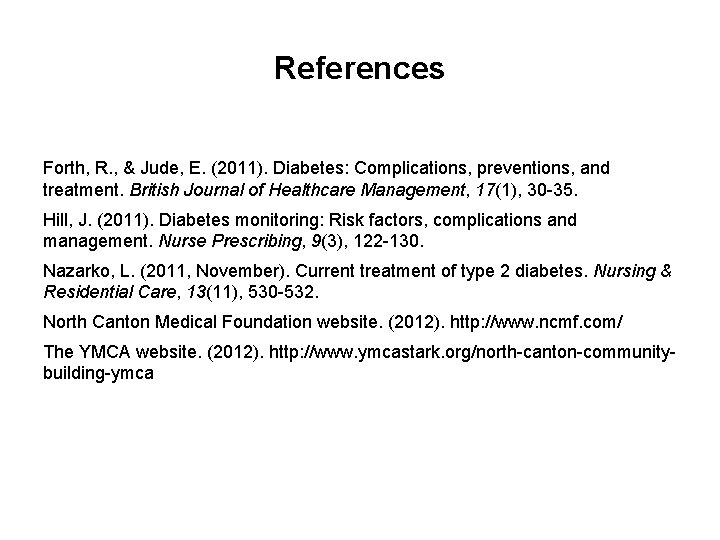 References Forth, R. , & Jude, E. (2011). Diabetes: Complications, preventions, and treatment. British