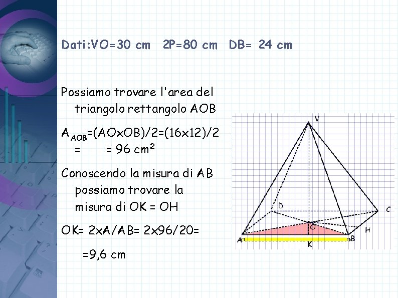 Dati: VO=30 cm 2 P=80 cm DB= 24 cm Possiamo trovare l'area del triangolo