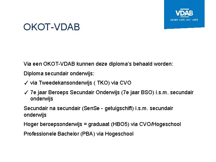 OKOT-VDAB Via een OKOT-VDAB kunnen deze diploma’s behaald worden: Diploma secundair onderwijs: ✓ via