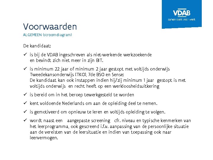 Voorwaarden ALGEMEEN (stroomdiagram) De kandidaat: ü is bij de VDAB ingeschreven als niet-werkende werkzoekende