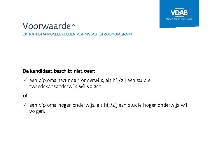 Voorwaarden EXTRA INSTAPMOGELIJKHEDEN PER NIVEAU (STROOMDIAGRAM) De kandidaat beschikt niet over: ü een diploma