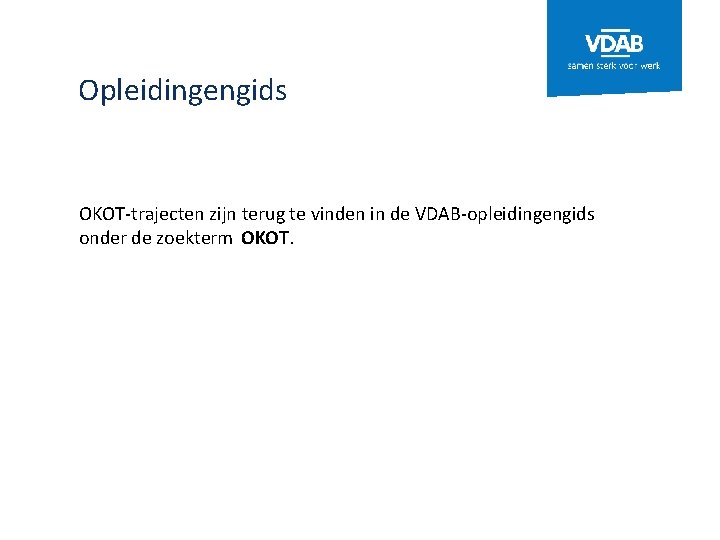 Opleidingengids OKOT-trajecten zijn terug te vinden in de VDAB-opleidingengids onder de zoekterm OKOT. 