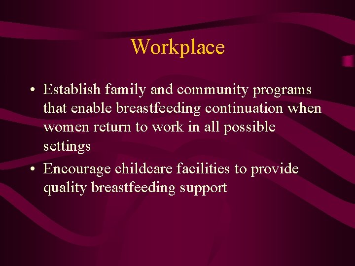 Workplace • Establish family and community programs that enable breastfeeding continuation when women return