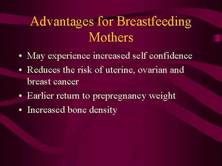 Advantages for Breastfeeding Mothers • May experience increased self confidence • Reduces the risk