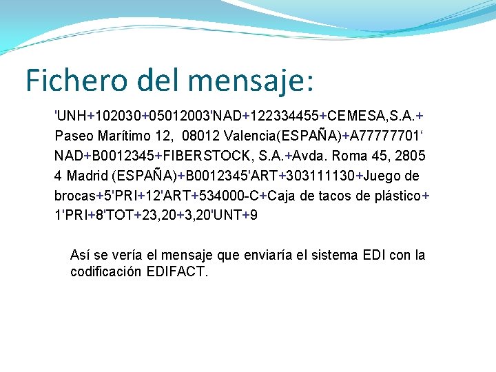 Fichero del mensaje: 'UNH+102030+05012003'NAD+122334455+CEMESA, S. A. + Paseo Marítimo 12, 08012 Valencia(ESPAÑA)+A 77777701‘ NAD+B