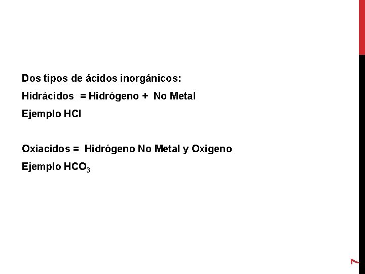 Dos tipos de ácidos inorgánicos: Hidrácidos = Hidrógeno + No Metal Ejemplo HCl Oxiacidos