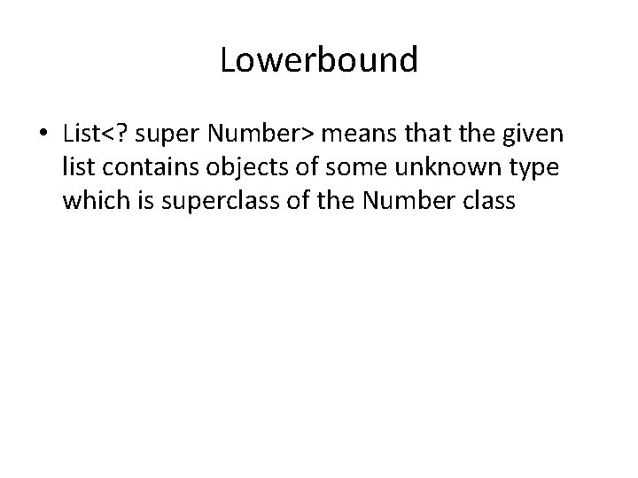 Lowerbound • List<? super Number> means that the given list contains objects of some