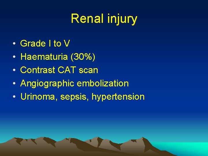 Renal injury • • • Grade I to V Haematuria (30%) Contrast CAT scan