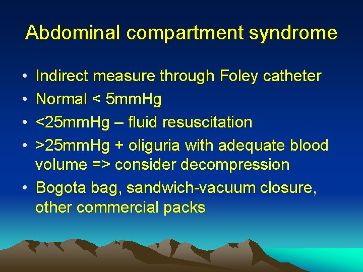 Abdominal compartment syndrome • • Indirect measure through Foley catheter Normal < 5 mm.