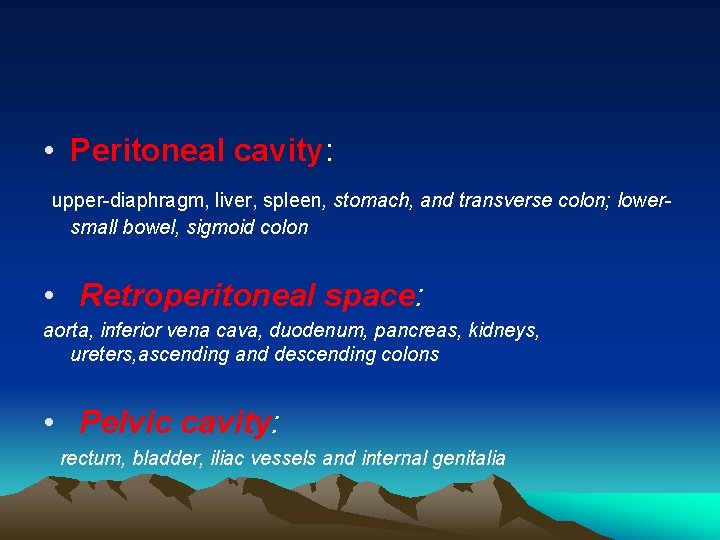  • Peritoneal cavity: upper-diaphragm, liver, spleen, stomach, and transverse colon; lowersmall bowel, sigmoid