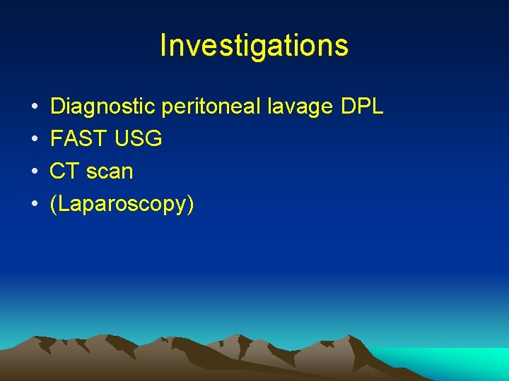 Investigations • • Diagnostic peritoneal lavage DPL FAST USG CT scan (Laparoscopy) 