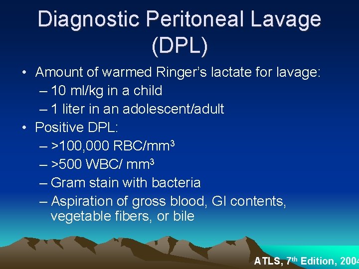 Diagnostic Peritoneal Lavage (DPL) • Amount of warmed Ringer’s lactate for lavage: – 10