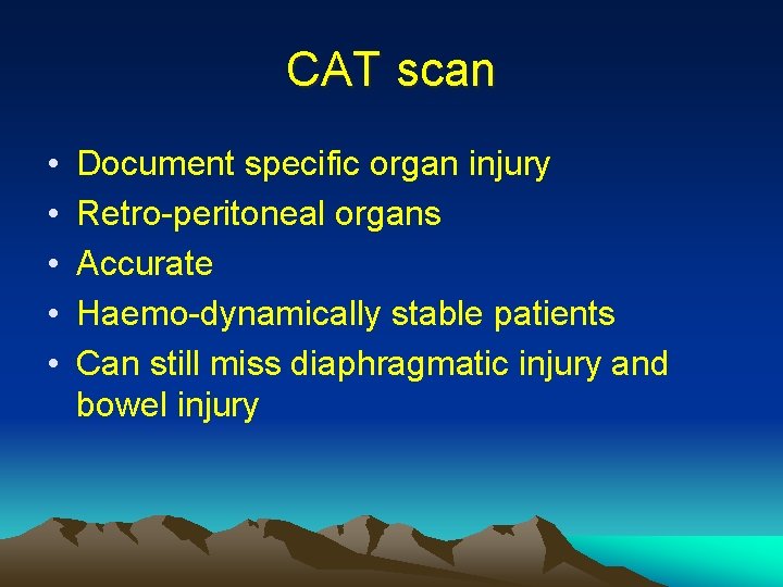 CAT scan • • • Document specific organ injury Retro-peritoneal organs Accurate Haemo-dynamically stable