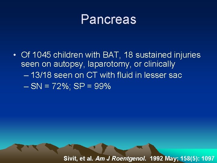Pancreas • Of 1045 children with BAT, 18 sustained injuries seen on autopsy, laparotomy,
