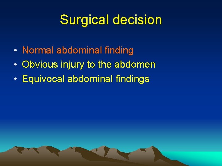 Surgical decision • Normal abdominal finding • Obvious injury to the abdomen • Equivocal