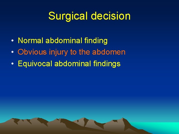 Surgical decision • Normal abdominal finding • Obvious injury to the abdomen • Equivocal