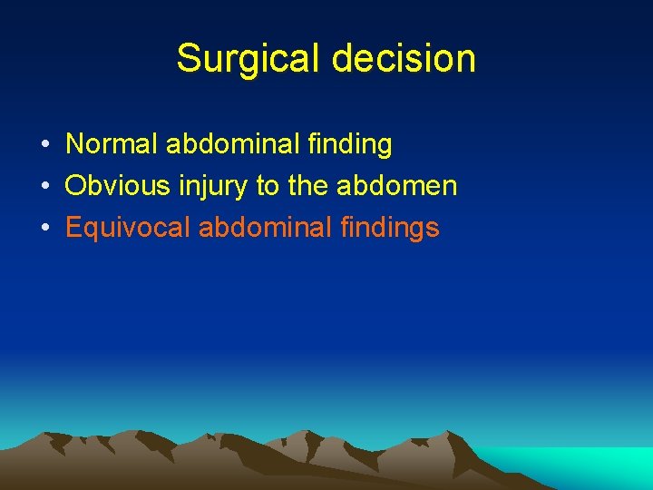 Surgical decision • Normal abdominal finding • Obvious injury to the abdomen • Equivocal