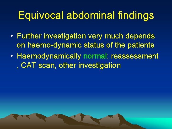 Equivocal abdominal findings • Further investigation very much depends on haemo-dynamic status of the