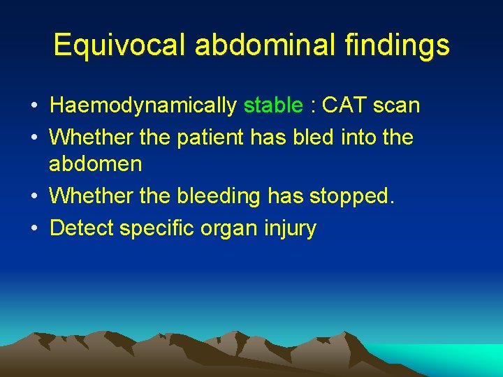 Equivocal abdominal findings • Haemodynamically stable : CAT scan • Whether the patient has