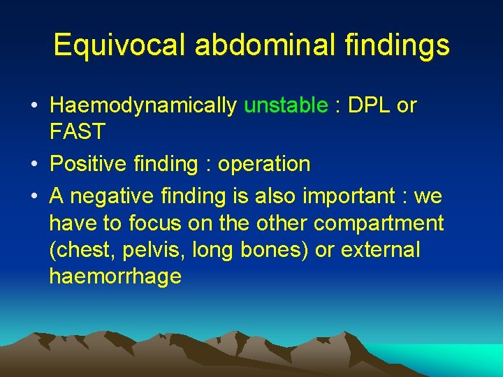 Equivocal abdominal findings • Haemodynamically unstable : DPL or FAST • Positive finding :