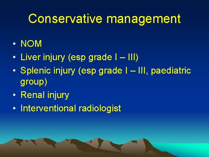 Conservative management • NOM • Liver injury (esp grade I – III) • Splenic
