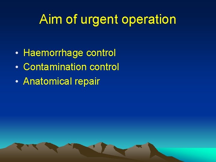 Aim of urgent operation • Haemorrhage control • Contamination control • Anatomical repair 