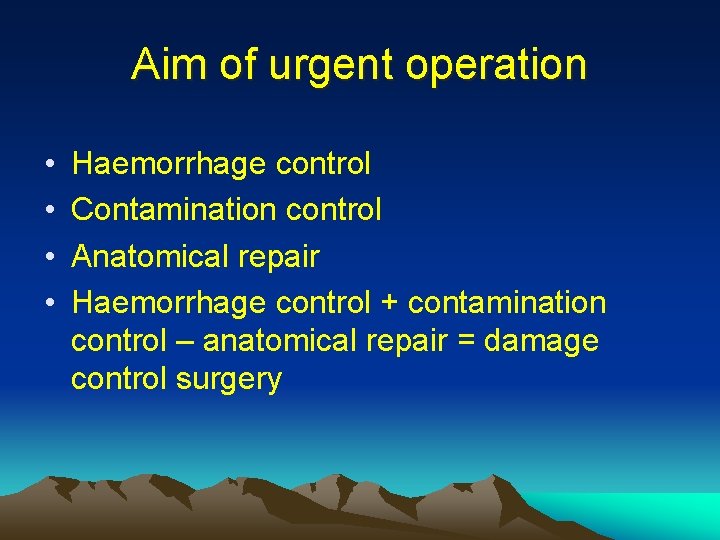 Aim of urgent operation • • Haemorrhage control Contamination control Anatomical repair Haemorrhage control