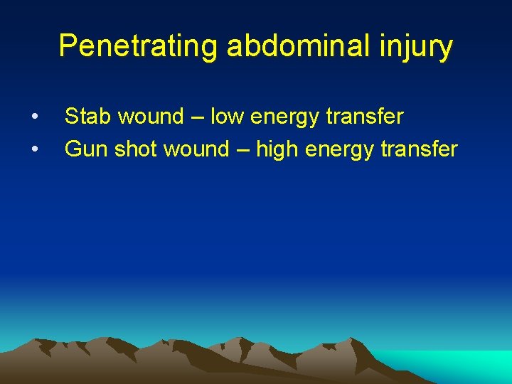 Penetrating abdominal injury • • Stab wound – low energy transfer Gun shot wound