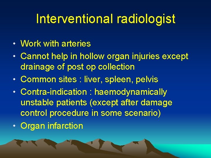 Interventional radiologist • Work with arteries • Cannot help in hollow organ injuries except