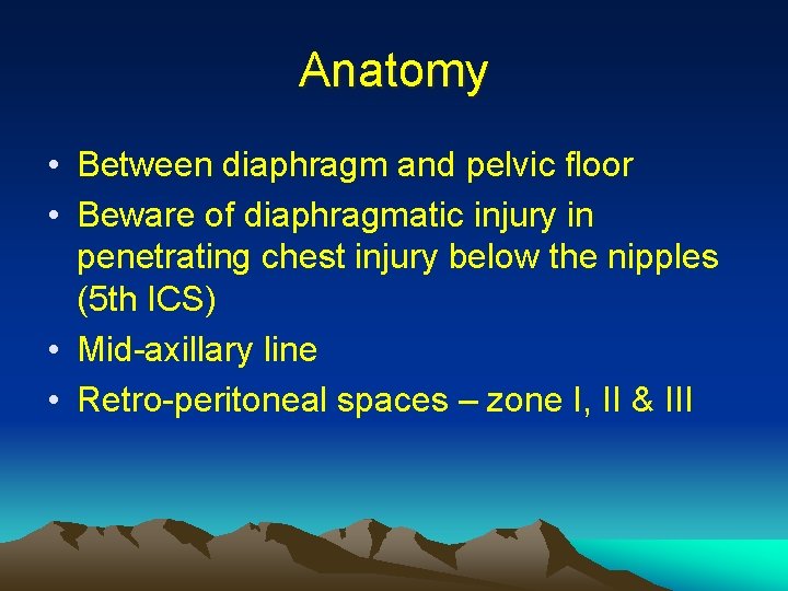 Anatomy • Between diaphragm and pelvic floor • Beware of diaphragmatic injury in penetrating