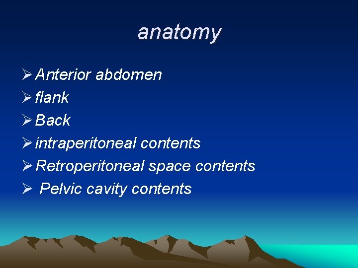 anatomy Ø Anterior abdomen Ø flank Ø Back Ø intraperitoneal contents Ø Retroperitoneal space