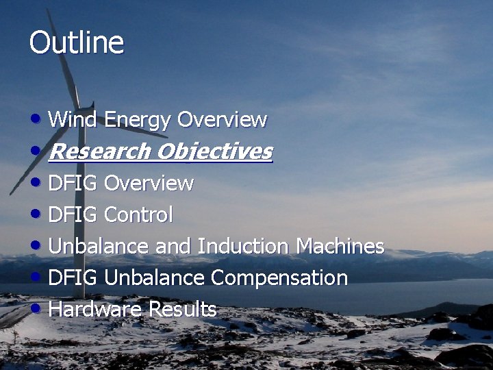 Outline • Wind Energy Overview • Research Objectives • DFIG Overview • DFIG Control