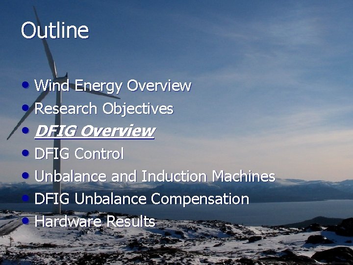 Outline • Wind Energy Overview • Research Objectives • DFIG Overview • DFIG Control