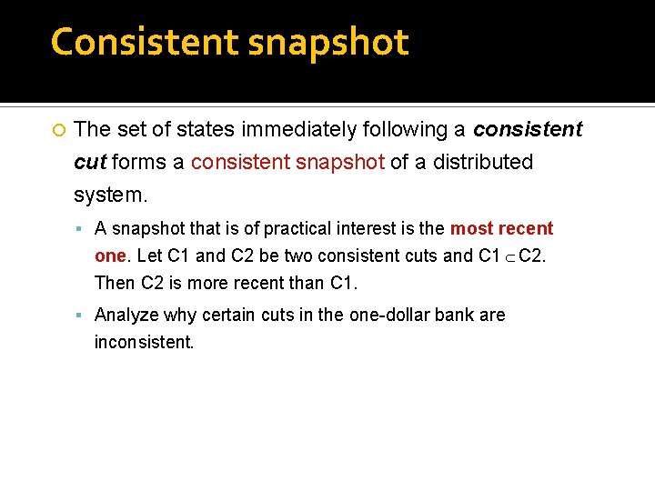 Consistent snapshot The set of states immediately following a consistent cut forms a consistent