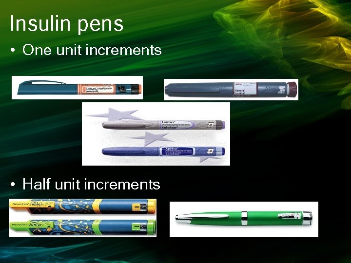 Insulin pens • One unit increments • Half unit increments 