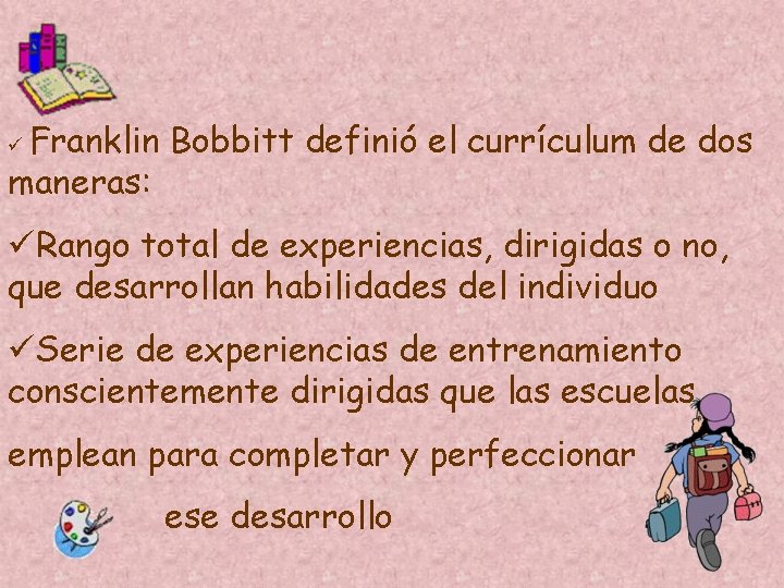 Franklin Bobbitt definió el currículum de dos maneras: ü üRango total de experiencias, dirigidas