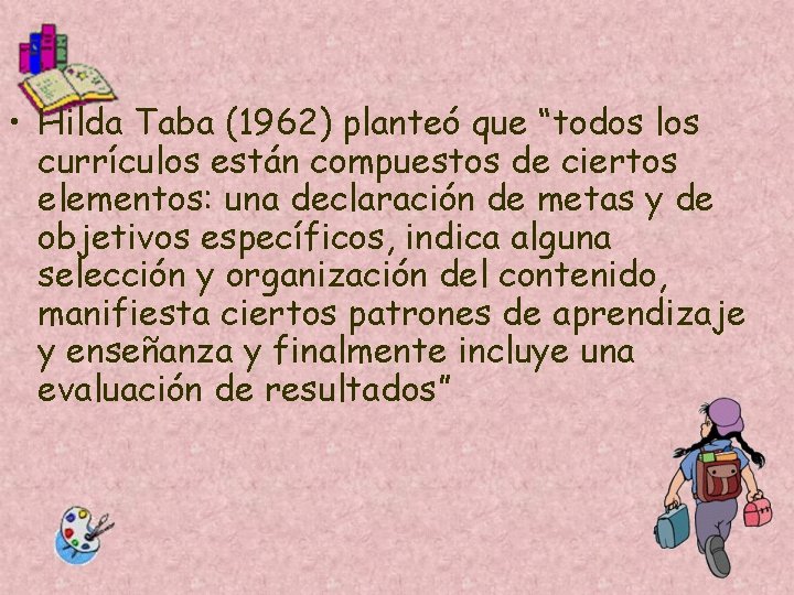  • Hilda Taba (1962) planteó que “todos los currículos están compuestos de ciertos