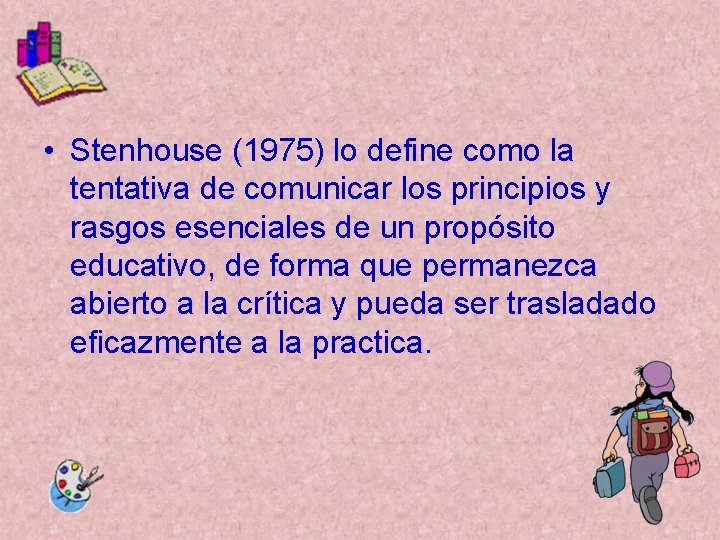  • Stenhouse (1975) lo define como la tentativa de comunicar los principios y