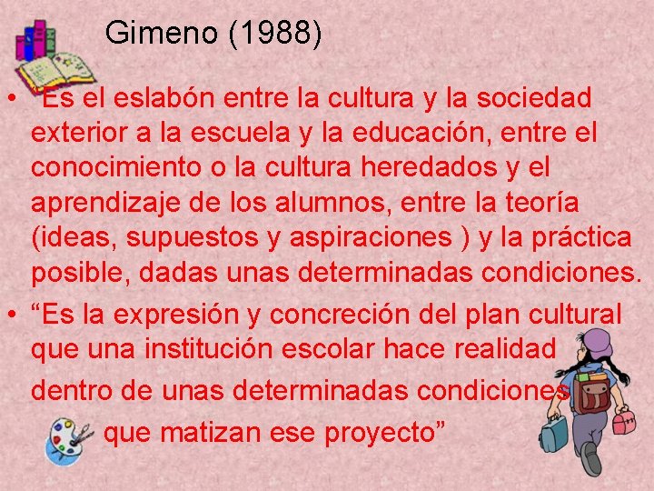 Gimeno (1988) • “Es el eslabón entre la cultura y la sociedad exterior a