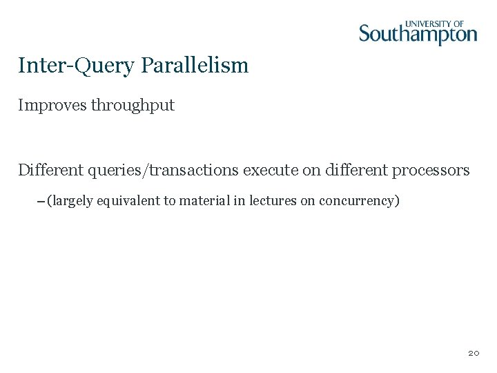 Inter-Query Parallelism Improves throughput Different queries/transactions execute on different processors – (largely equivalent to