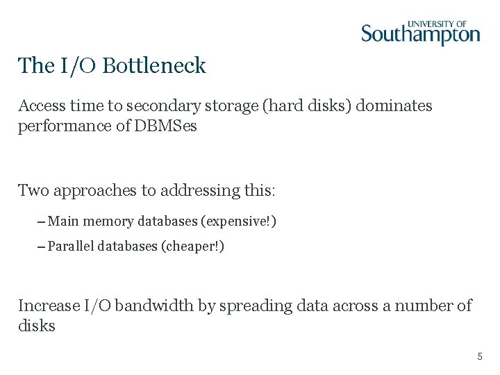 The I/O Bottleneck Access time to secondary storage (hard disks) dominates performance of DBMSes