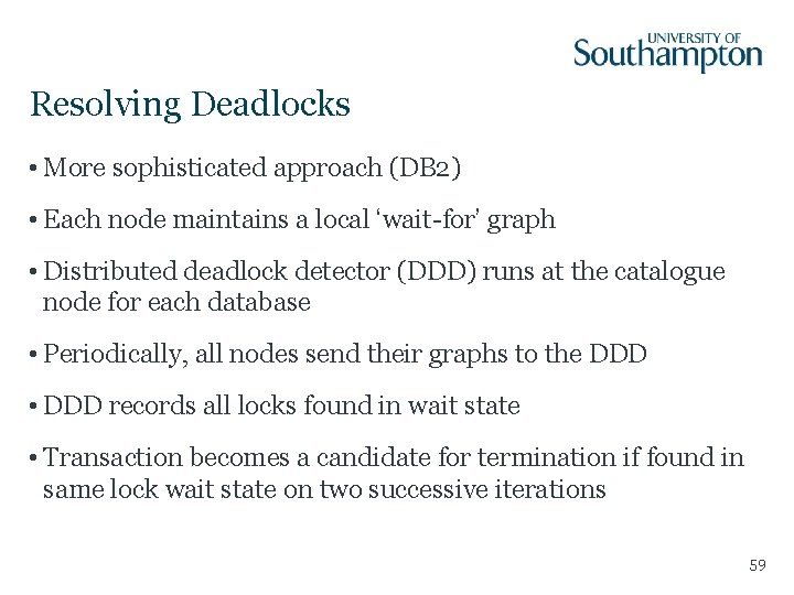 Resolving Deadlocks • More sophisticated approach (DB 2) • Each node maintains a local