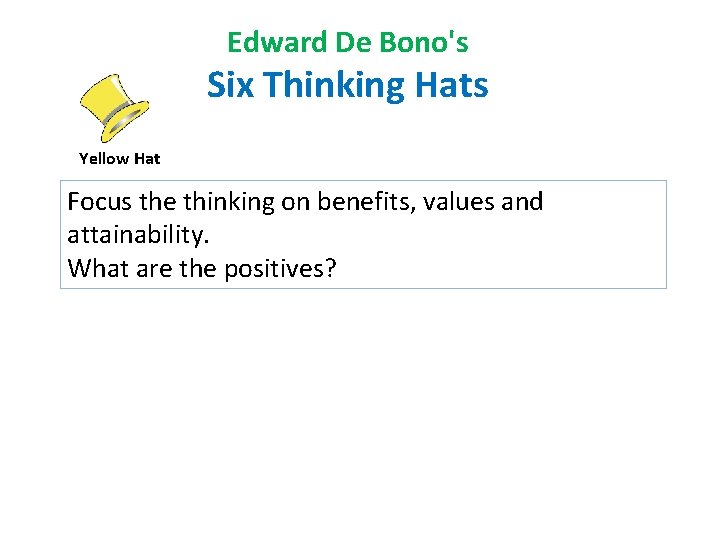 Edward De Bono's Six Thinking Hats Yellow Hat Focus the thinking on benefits, values