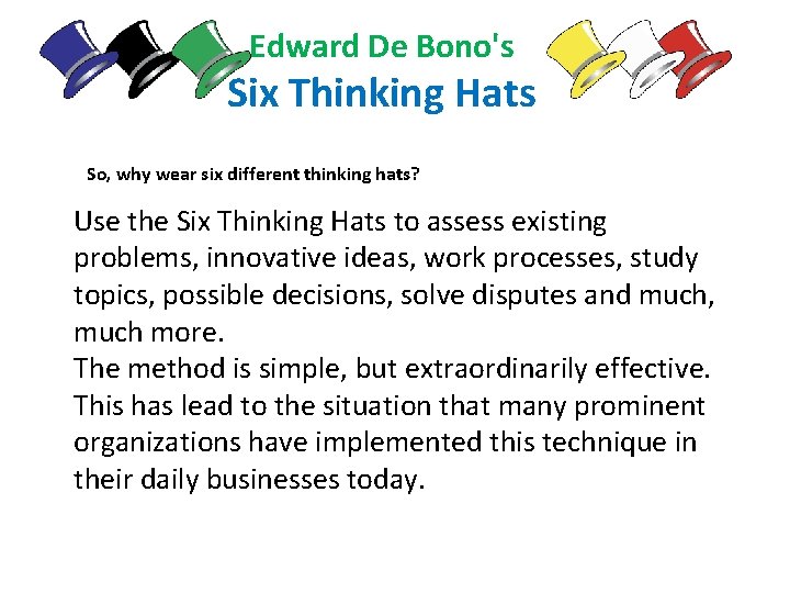 Edward De Bono's Six Thinking Hats So, why wear six different thinking hats? Use