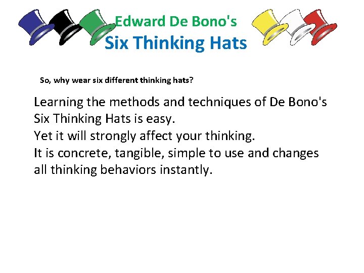 Edward De Bono's Six Thinking Hats So, why wear six different thinking hats? Learning