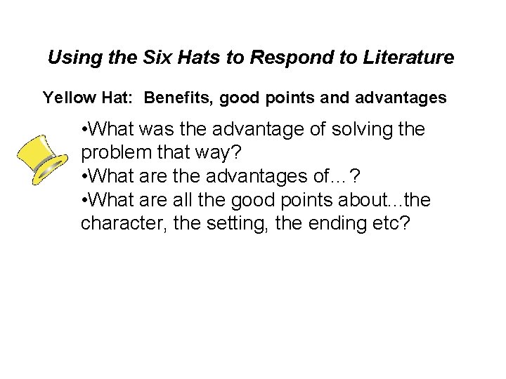 Using the Six Hats to Respond to Literature Yellow Hat: Benefits, good points and